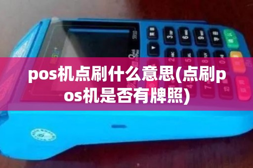 pos机点刷什么意思(点刷pos机是否有牌照) pos机点刷什么意思(点刷pos机是否有牌照)
