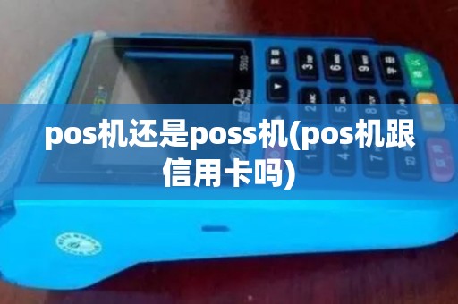 pos机还是poss机(pos机跟信用卡吗)