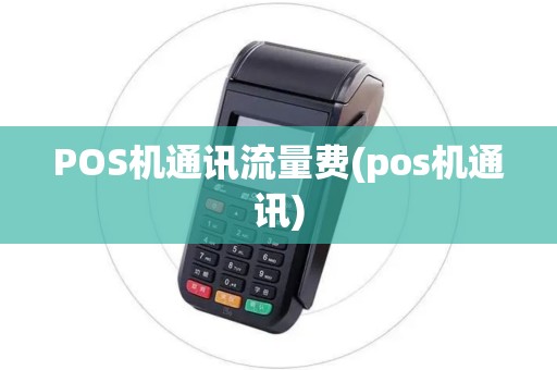 POS机通讯流量费(pos机通讯) POS机通讯流量费(pos机通讯)