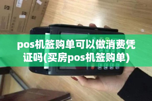 pos机签购单可以做消费凭证吗(买房pos机签购单) pos机签购单可以做消费凭证吗(买房pos机签购单)
