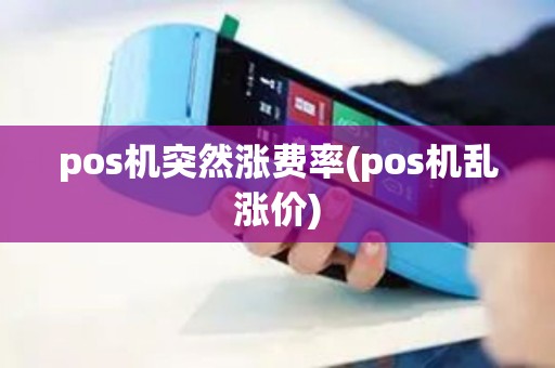 pos机突然涨费率(pos机乱涨价)