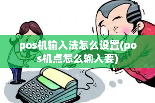 pos机输入法怎么设置(pos机点怎么输入要) pos机输入法怎么设置(pos机点怎么输入要)