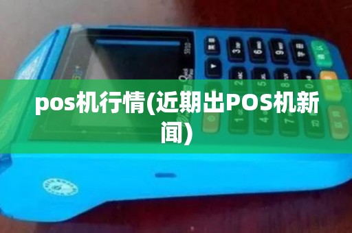 pos机行情(近期出POS机新闻)