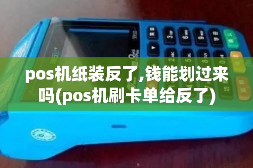 pos机纸装反了,钱能划过来吗(pos机刷卡单给反了)