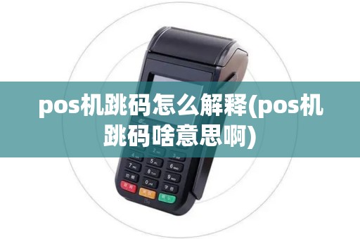 pos机跳码怎么解释(pos机跳码啥意思啊) pos机跳码怎么解释(pos机跳码啥意思啊)