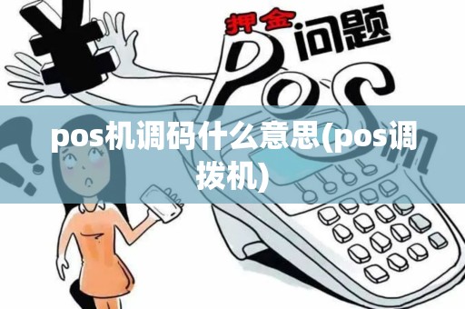pos机调码什么意思(pos调拨机) pos机调码什么意思(pos调拨机)