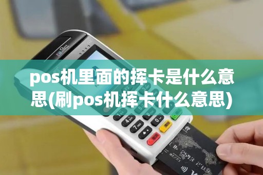 pos机里面的挥卡是什么意思(刷pos机挥卡什么意思) pos机里面的挥卡是什么意思(刷pos机挥卡什么意思)