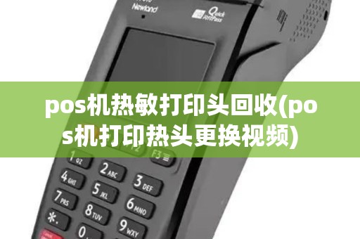 pos机热敏打印头回收(pos机打印热头更换视频) pos机热敏打印头回收(pos机打印热头更换视频)
