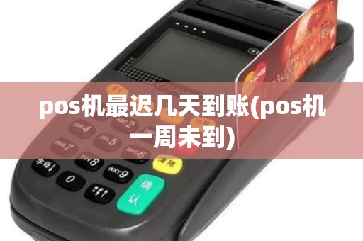 pos机最迟几天到账(pos机一周未到) pos机最迟几天到账(pos机一周未到)