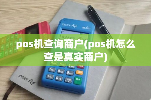 pos机查询商户(pos机怎么查是真实商户)