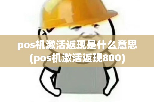 pos机激活返现是什么意思(pos机激活返现800) pos机激活返现是什么意思(pos机激活返现800)