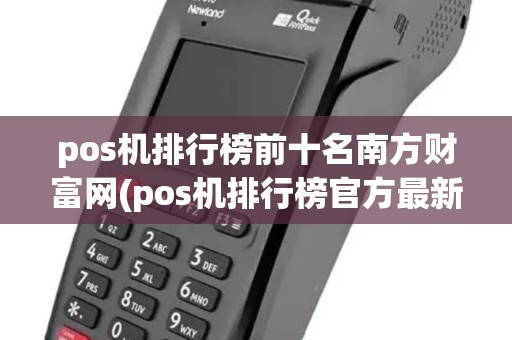 pos机排行榜前十名南方财富网(pos机排行榜官方最新) pos机排行榜前十名南方财富网(pos机排行榜官方最新)