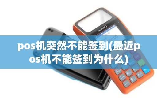 pos机突然不能签到(最近pos机不能签到为什么) pos机突然不能签到(最近pos机不能签到为什么)