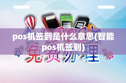 pos机签到是什么意思(智能pos机签到) pos机签到是什么意思(智能pos机签到)