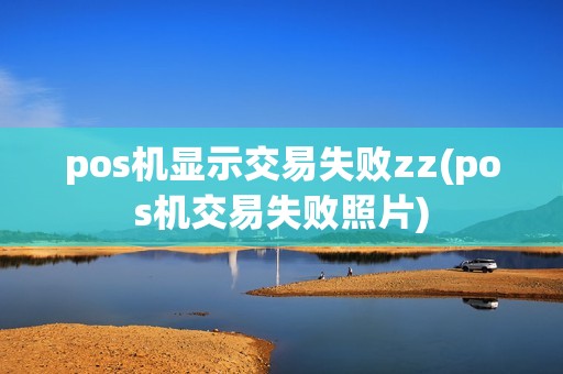 pos机显示交易失败zz(pos机交易失败照片) pos机显示交易失败zz(pos机交易失败照片)