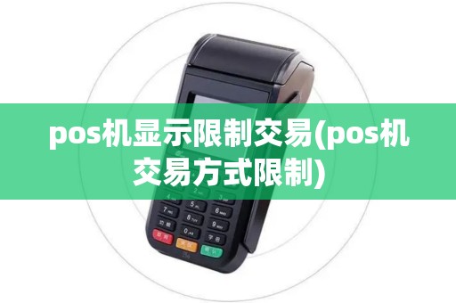 pos机显示限制交易(pos机交易方式限制) pos机显示限制交易(pos机交易方式限制)
