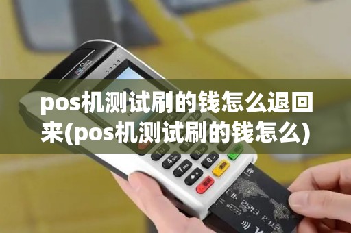 pos机测试刷的钱怎么退回来(pos机测试刷的钱怎么) pos机测试刷的钱怎么退回来(pos机测试刷的钱怎么)