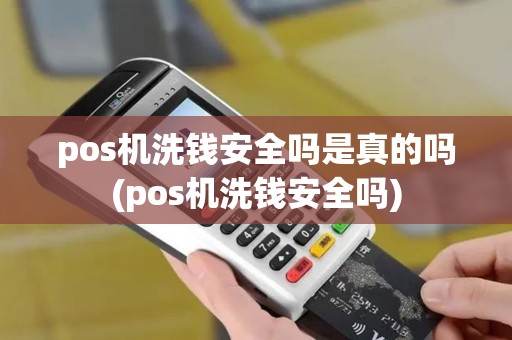 pos机洗钱安全吗是真的吗(pos机洗钱安全吗) pos机洗钱安全吗是真的吗(pos机洗钱安全吗)