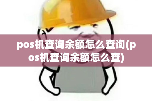 pos机查询余额怎么查询(pos机查询余额怎么查) pos机查询余额怎么查询(pos机查询余额怎么查)