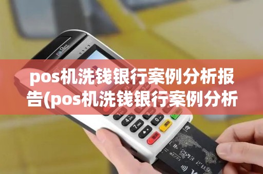 pos机洗钱银行案例分析报告(pos机洗钱银行案例分析)
