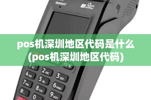 pos机深圳地区代码是什么(pos机深圳地区代码)