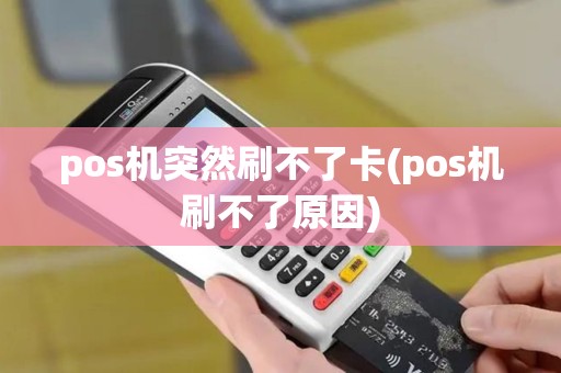 pos机突然刷不了卡(pos机刷不了原因)