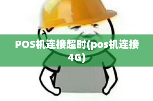 POS机连接超时(pos机连接4G)