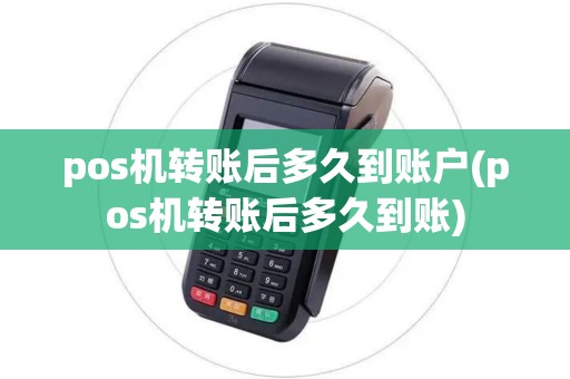 pos机转账后多久到账户(pos机转账后多久到账) pos机转账后多久到账户(pos机转账后多久到账)