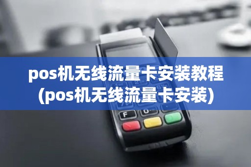 pos机无线流量卡安装教程(pos机无线流量卡安装)