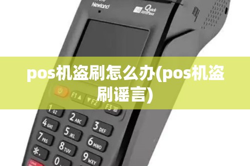 pos机盗刷怎么办(pos机盗刷谣言) pos机盗刷怎么办(pos机盗刷谣言)