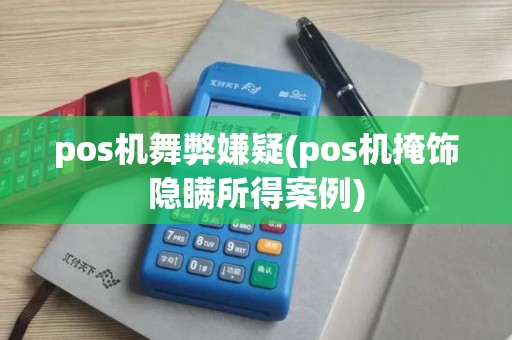 pos机舞弊嫌疑(pos机掩饰隐瞒所得案例)