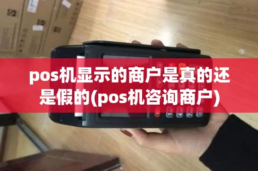 pos机显示的商户是真的还是假的(pos机咨询商户)