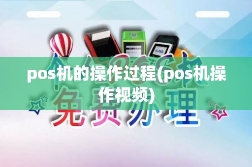 pos机的操作过程(pos机操作视频) pos机的操作过程(pos机操作视频)