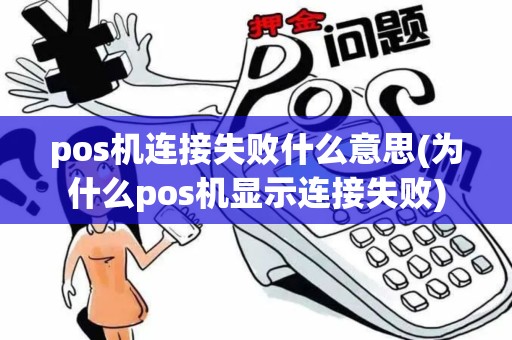 pos机连接失败什么意思(为什么pos机显示连接失败) pos机连接失败什么意思(为什么pos机显示连接失败)