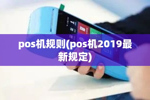 pos机规则(pos机2019最新规定) pos机规则(pos机2019最新规定)