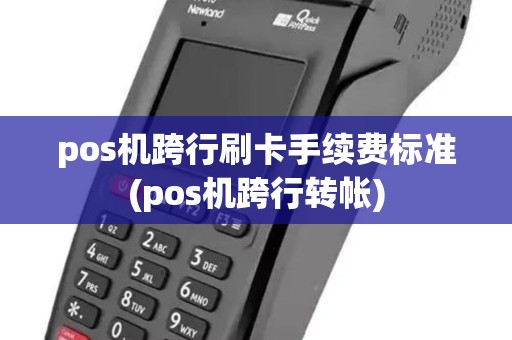 pos机跨行刷卡手续费标准(pos机跨行转帐) pos机跨行刷卡手续费标准(pos机跨行转帐)