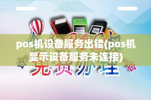 pos机设备服务出错(pos机显示设备服务未连接) pos机设备服务出错(pos机显示设备服务未连接)