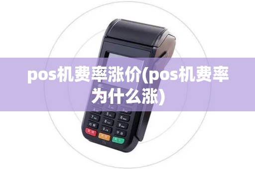 pos机费率涨价(pos机费率为什么涨) pos机费率涨价(pos机费率为什么涨)