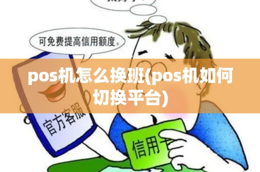 pos机怎么换班(pos机如何切换平台)