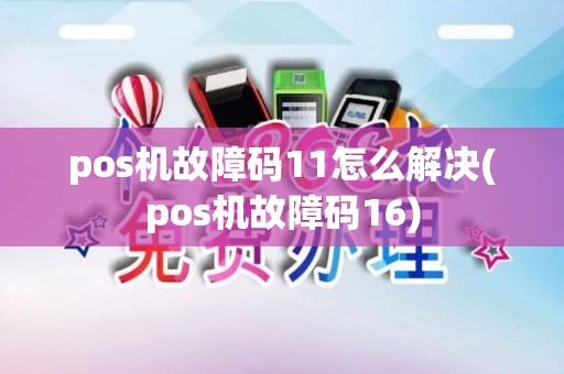 pos机故障码11怎么解决(pos机故障码16) pos机故障码11怎么解决(pos机故障码16)