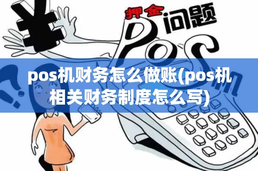pos机财务怎么做账(pos机相关财务制度怎么写) pos机财务怎么做账(pos机相关财务制度怎么写)