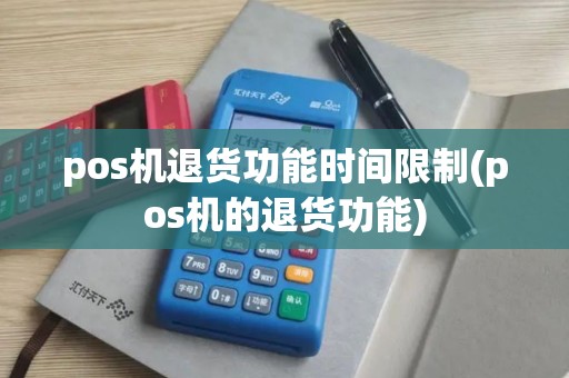 pos机退货功能时间限制(pos机的退货功能) pos机退货功能时间限制(pos机的退货功能)