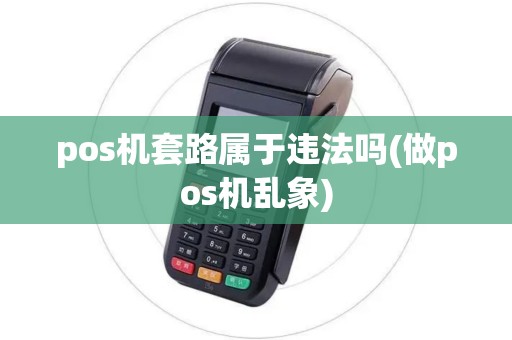 pos机套路属于违法吗(做pos机乱象)