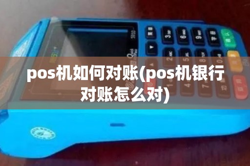 pos机如何对账(pos机银行对账怎么对) pos机如何对账(pos机银行对账怎么对)