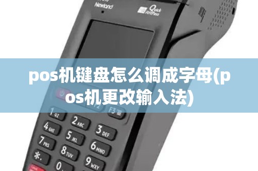 pos机键盘怎么调成字母(pos机更改输入法) pos机键盘怎么调成字母(pos机更改输入法)