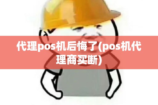 代理pos机后悔了(pos机代理商买断) 代理pos机后悔了(pos机代理商买断)
