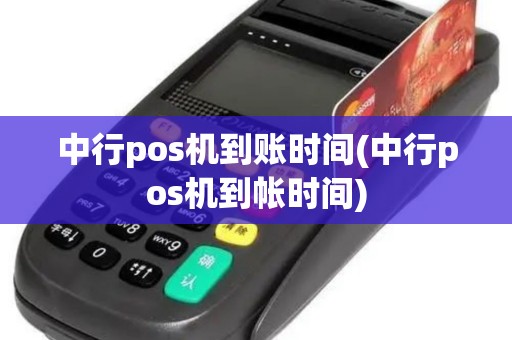 中行pos机到账时间(中行pos机到帐时间) 中行pos机到账时间(中行pos机到帐时间)