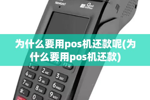 为什么要用pos机还款呢(为什么要用pos机还款) 为什么要用pos机还款呢(为什么要用pos机还款)
