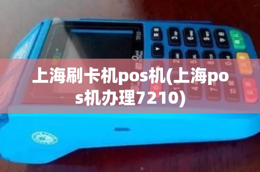 上海刷卡机pos机(上海pos机办理7210) 上海刷卡机pos机(上海pos机办理7210)