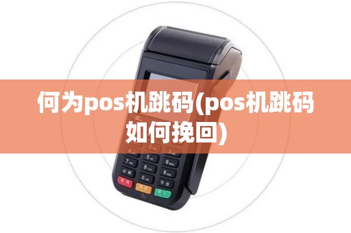 何为pos机跳码(pos机跳码如何挽回)